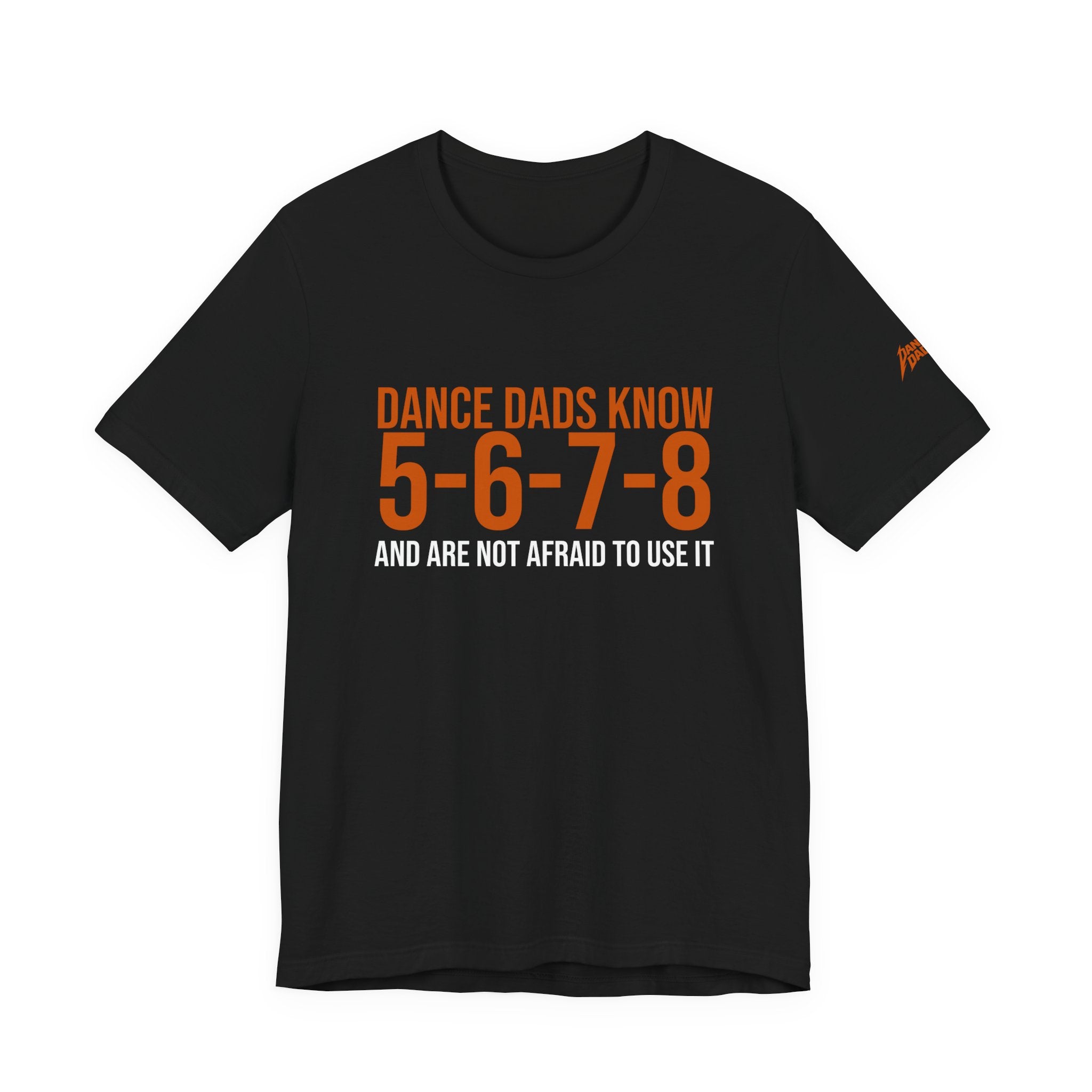Dance Dads Know 5-6-7-8 And Are Not Afraid To Use It | Dance Dads T-Shirt