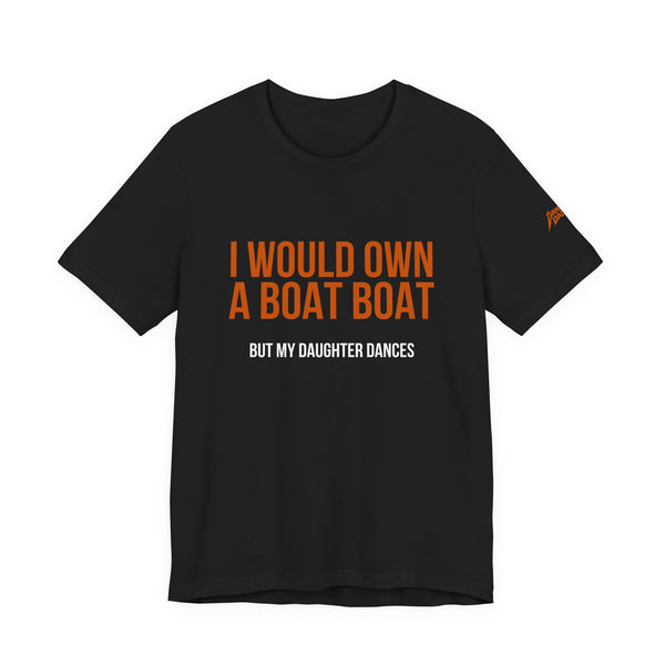 I Would Own A Boat Boat But My Daughter Dances | Dance Dads T-Shirt