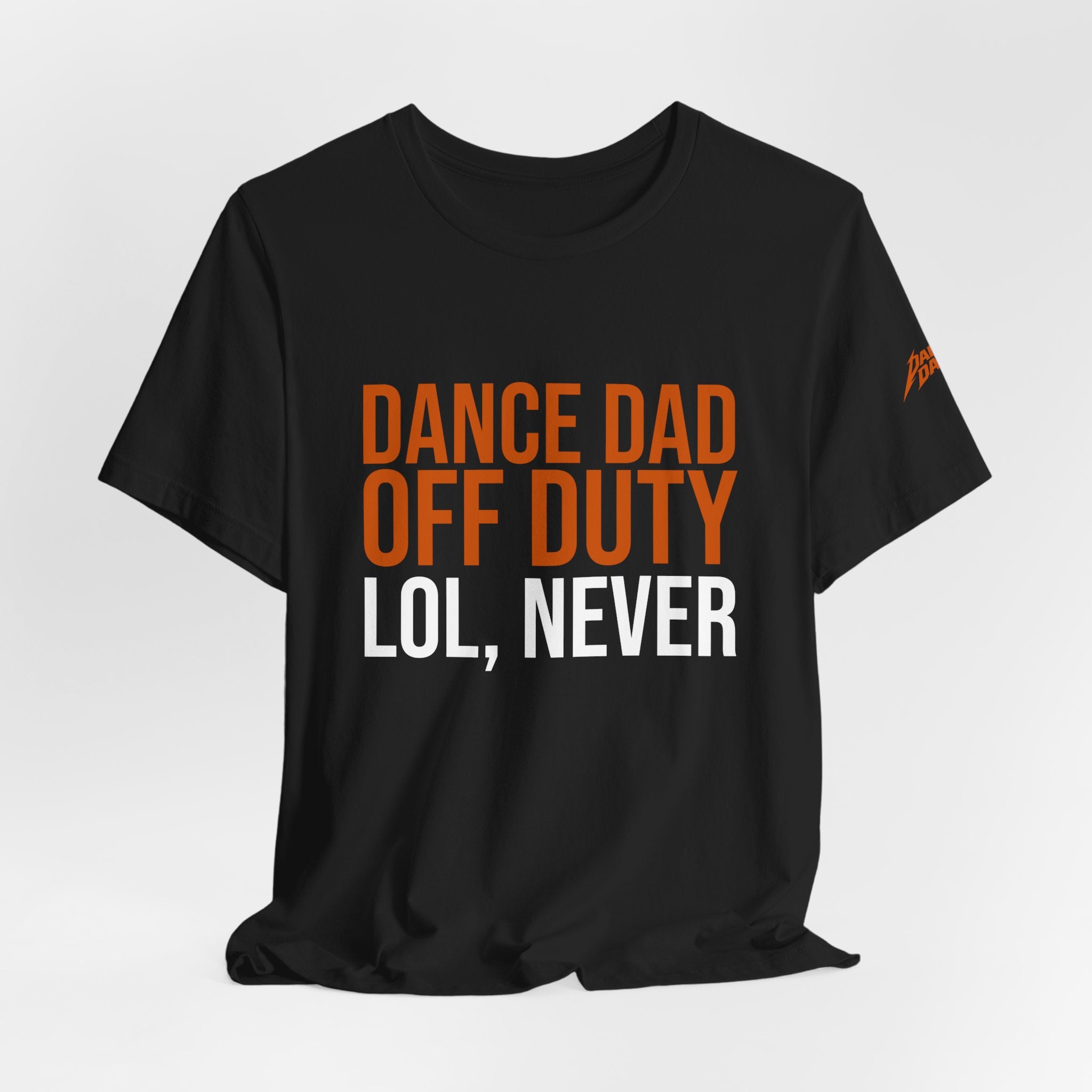 Dance Dad Off Duty - Lol, Never | Dance Dads T-Shirt