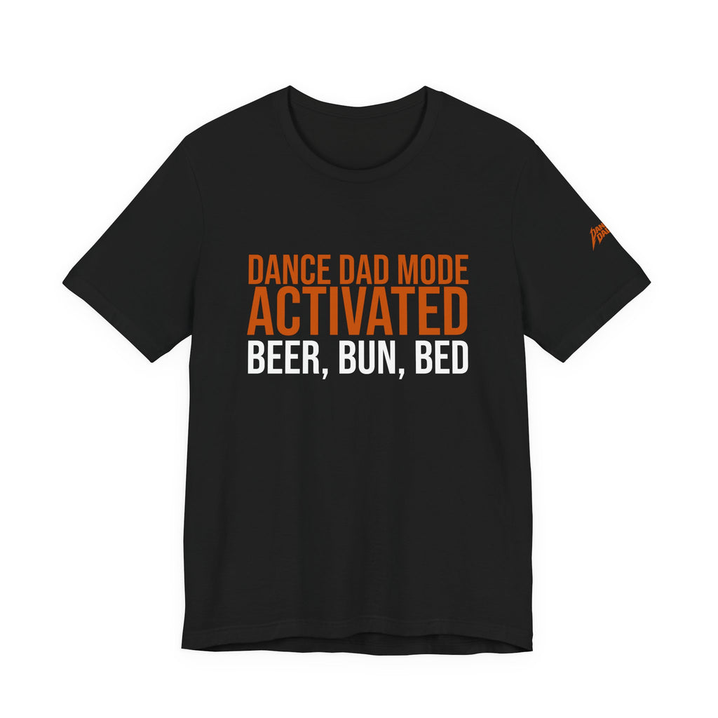 Dance Dad Mode Activated - Beer, Then Bun, Then Bed | Dance Dads T-Shirt