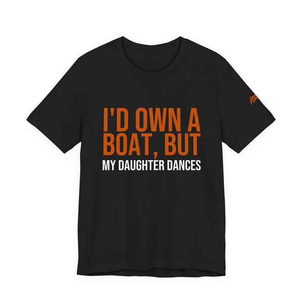 I'd Own A Boat But My Daughter Dances | Dance Dads T-Shirt