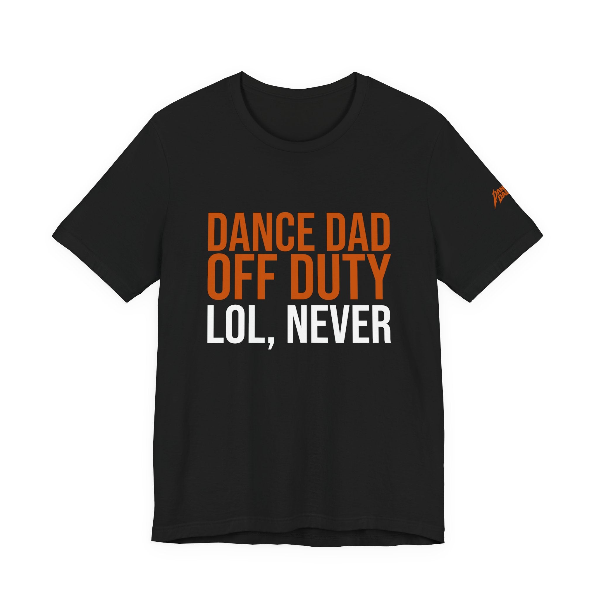 Dance Dad Off Duty - Lol, Never | Dance Dads T-Shirt