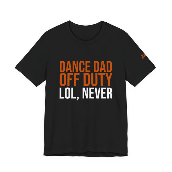 Dance Dad Off Duty - Lol, Never | Dance Dads T-Shirt