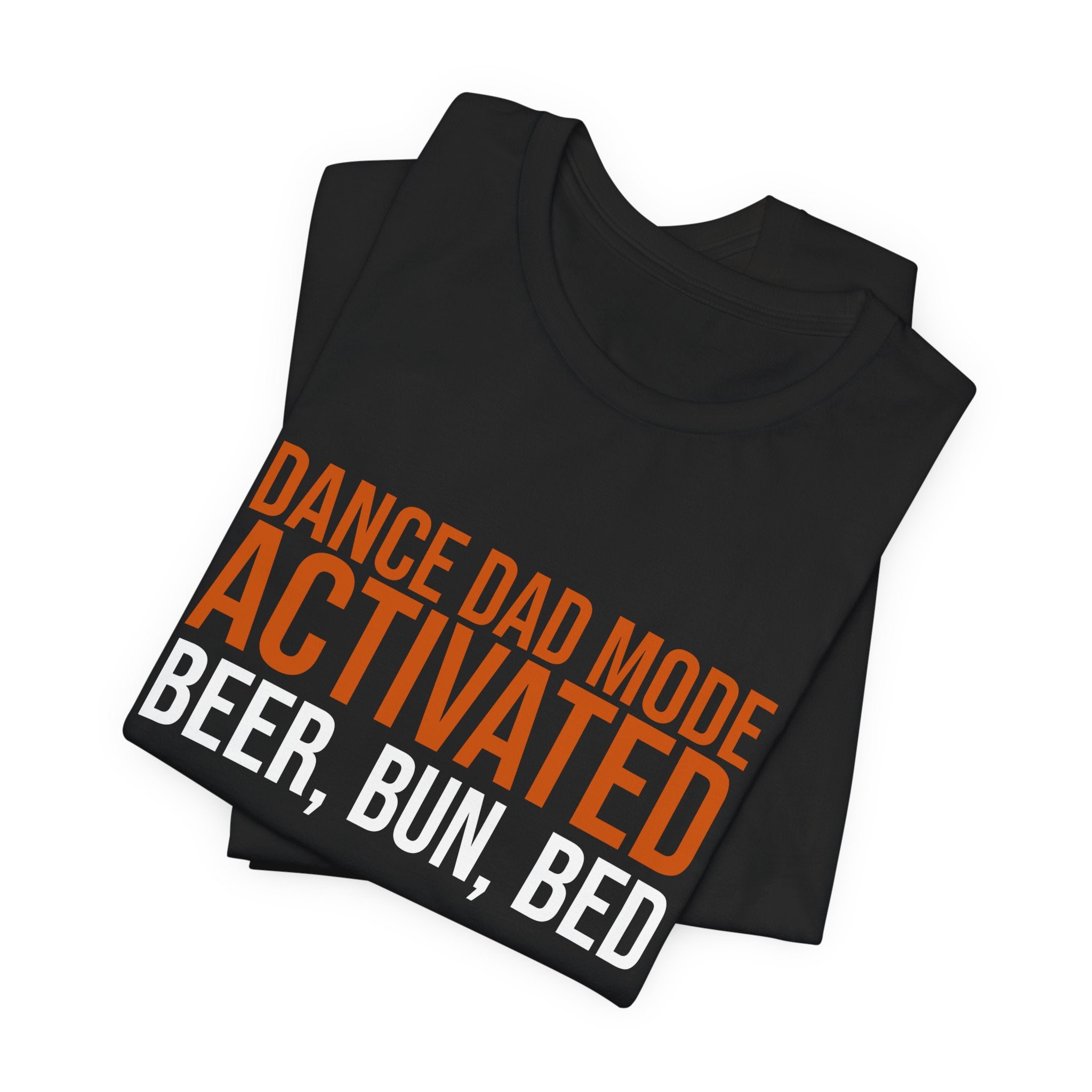 Dance Dad Mode Activated - Beer, Then Bun, Then Bed | Dance Dads T-Shirt