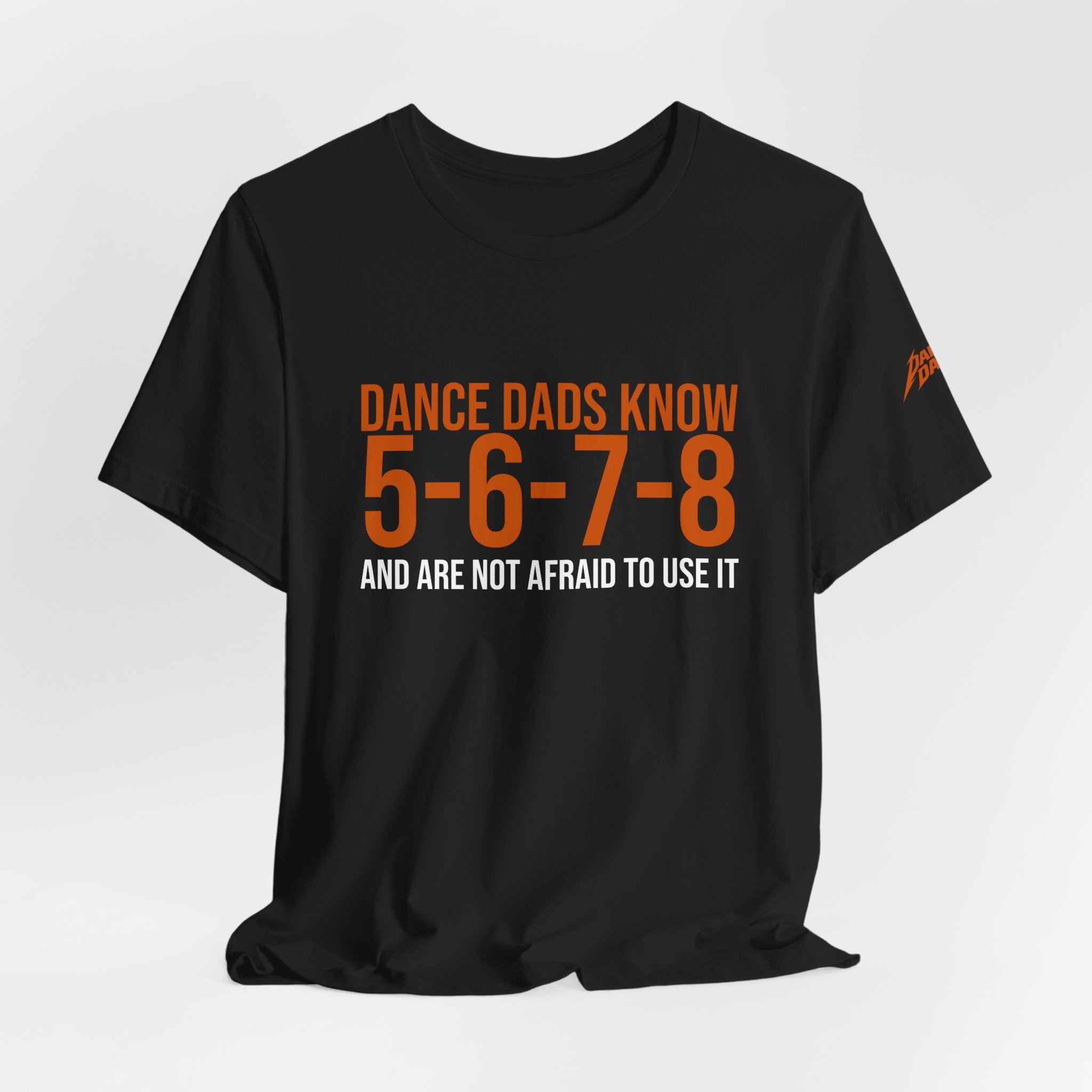 Dance Dads Know 5-6-7-8 And Are Not Afraid To Use It | Dance Dads T-Shirt