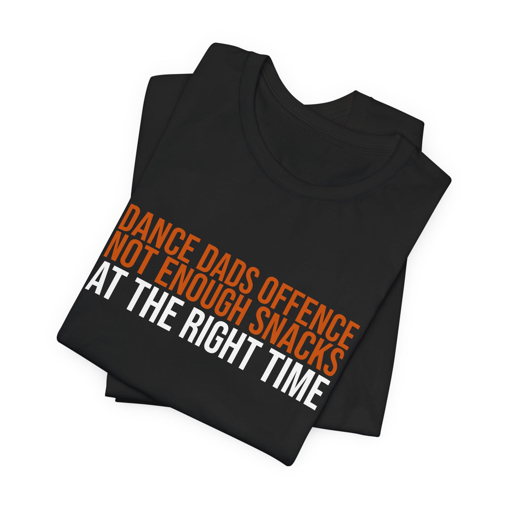 Dance Dads Offence - Not Having Enough Snacks At The Right Time | Dance Dads T-Shirt
