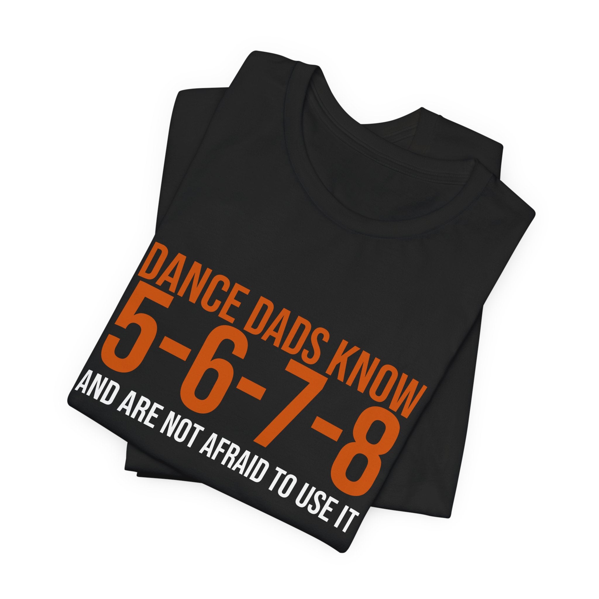 Dance Dads Know 5-6-7-8 And Are Not Afraid To Use It | Dance Dads T-Shirt