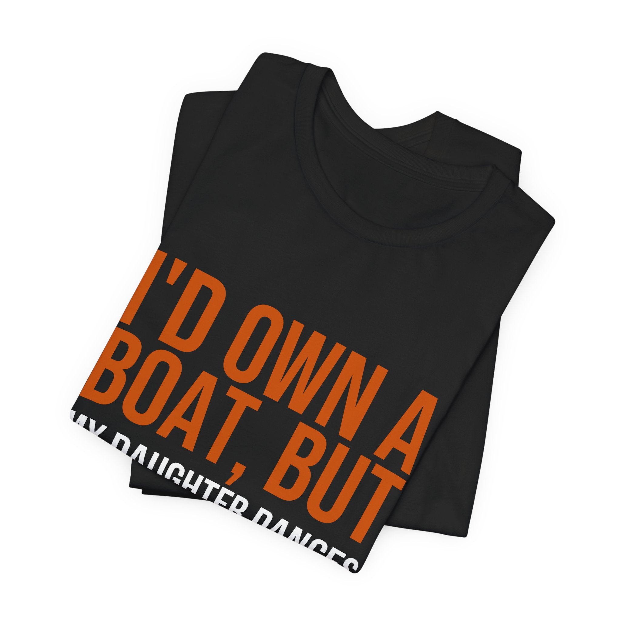 I'd Own A Boat But My Daughter Dances | Dance Dads T-Shirt