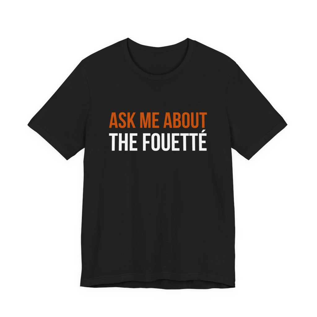 Black Dance Dads t-shirt printed with "ASK ME ABOUT THE FOUETTÉ" in burnt orange and white across the chest