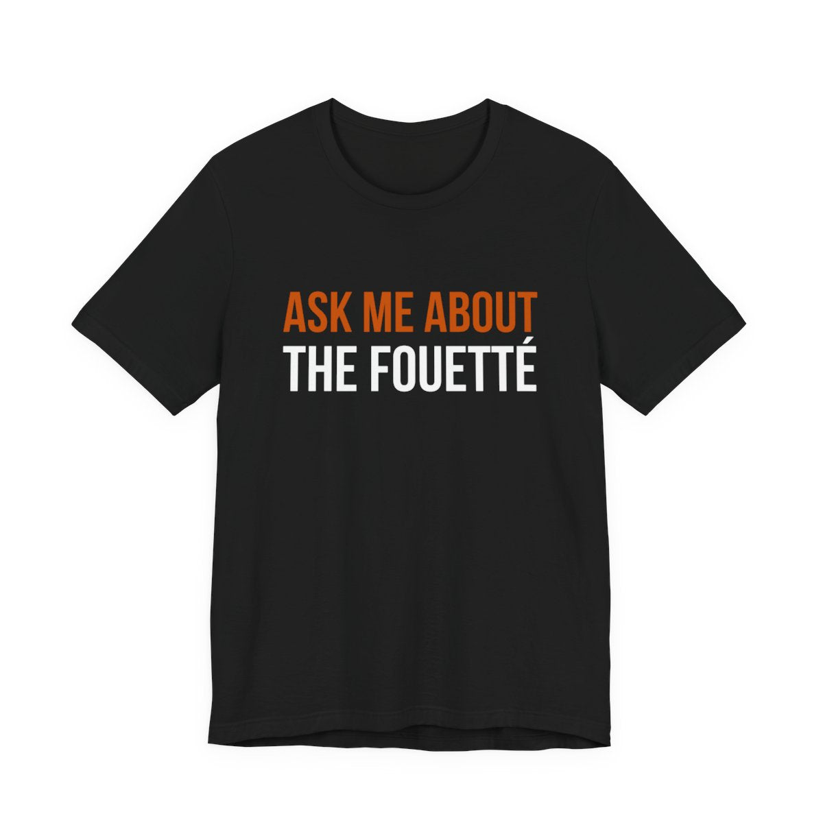 Black Dance Dads t-shirt printed with "ASK ME ABOUT THE FOUETTÉ" in burnt orange and white across the chest