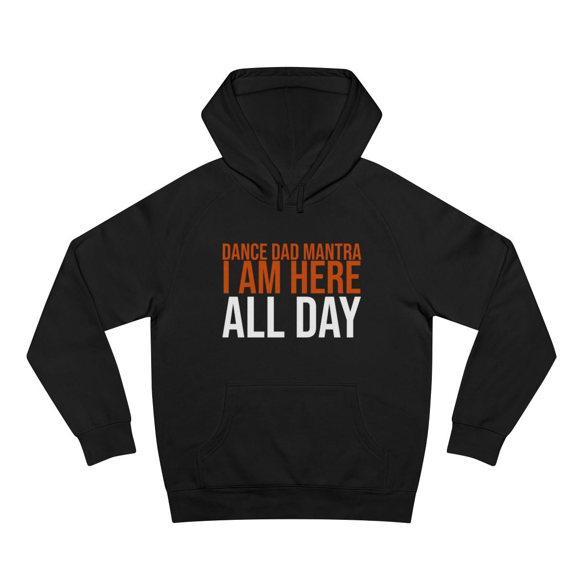 Dance Dad Mantra: I Am Here All Day — Hoodie