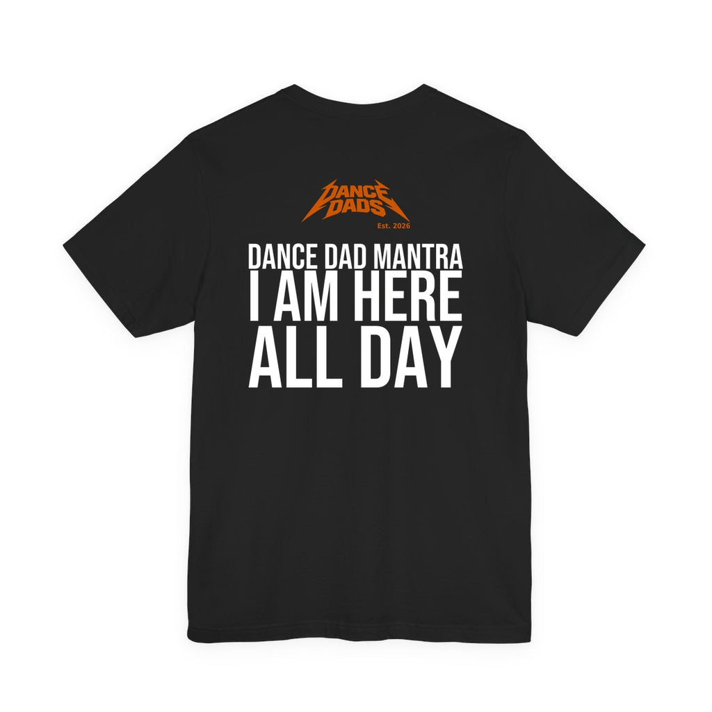 Black Dance Dads tee with "Dance Dad Mantra: I Am Here All Day" printed across the back