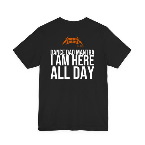 Black Dance Dads tee with "Dance Dad Mantra: I Am Here All Day" printed across the back