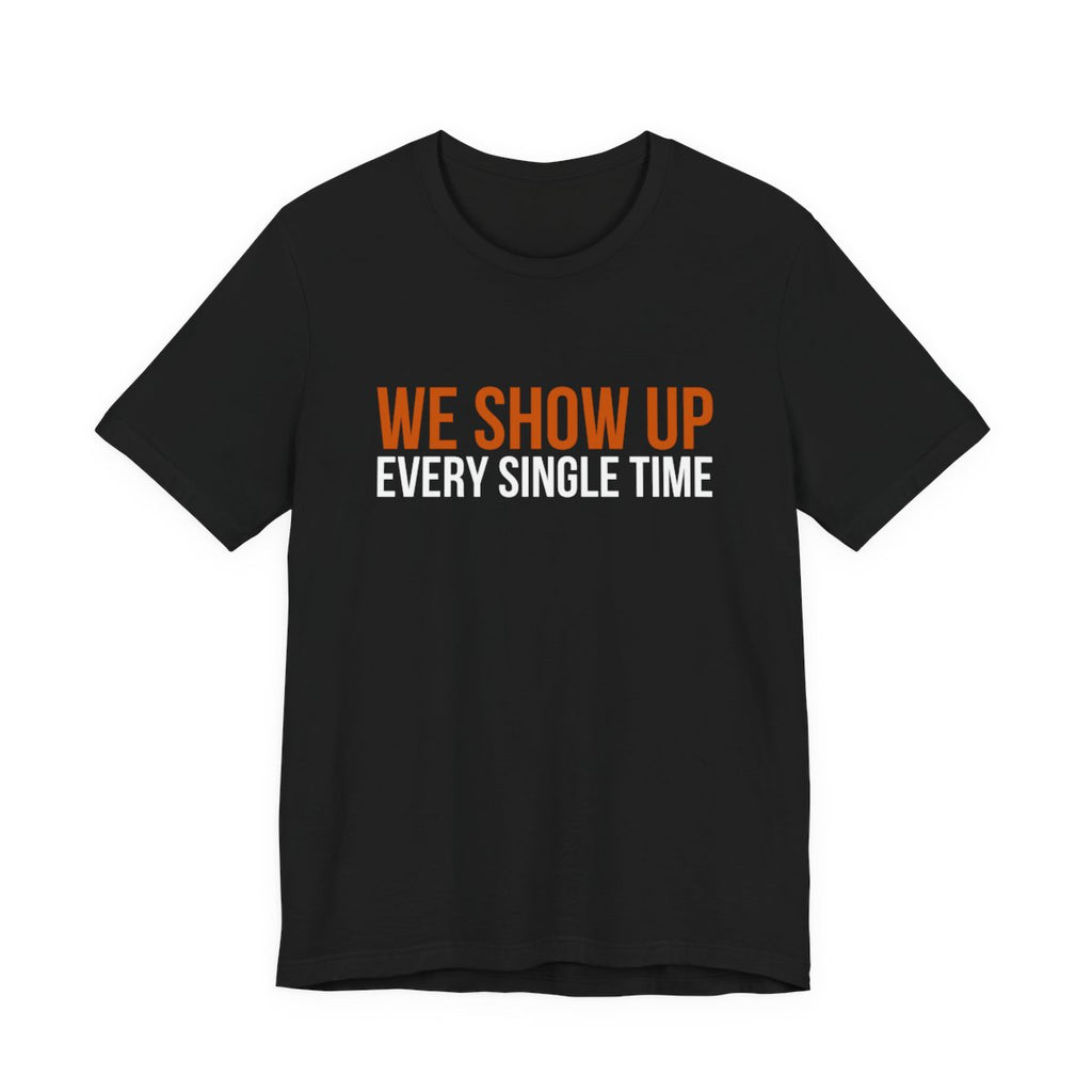 Black Dance Dads t-shirt printed with "WE SHOW UP EVERY SINGLE TIME" in burnt orange and white across the chest
