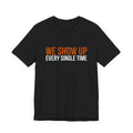 Black Dance Dads t-shirt printed with "WE SHOW UP EVERY SINGLE TIME" in burnt orange and white across the chest
