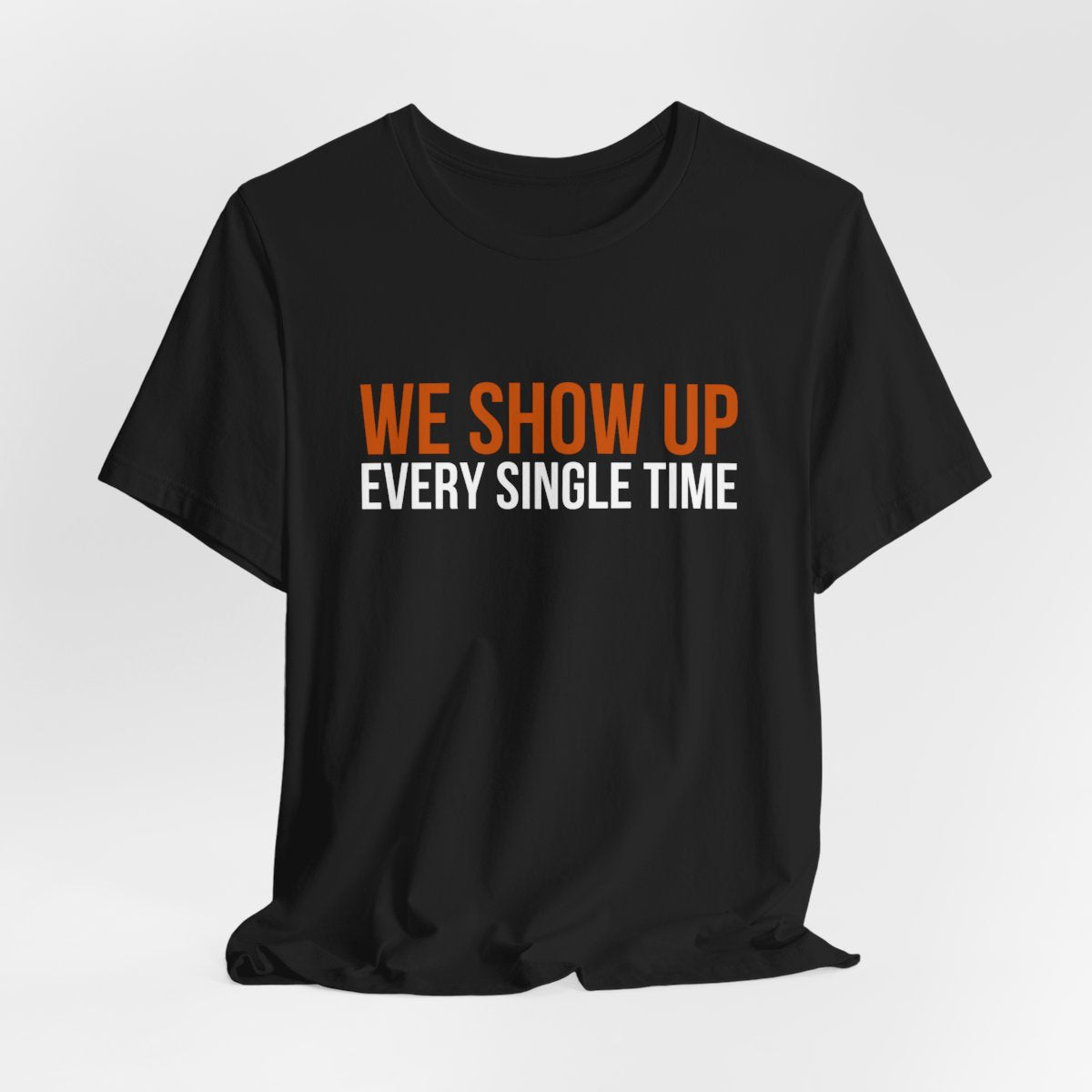 We Show Up: Every Single Time — view 4